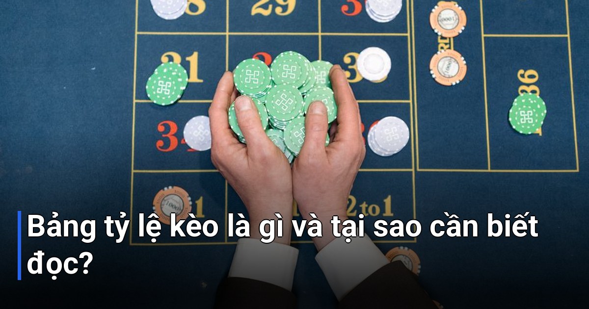 Bảng tỷ lệ kèo là gì và tại sao cần biết đọc?